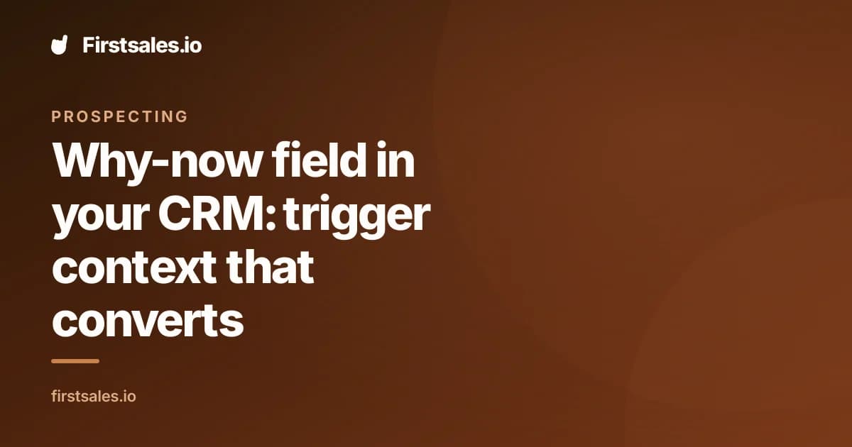 Why-now field in your CRM: trigger context that converts